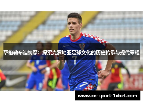 萨格勒布迪纳摩：探索克罗地亚足球文化的历史传承与现代荣耀