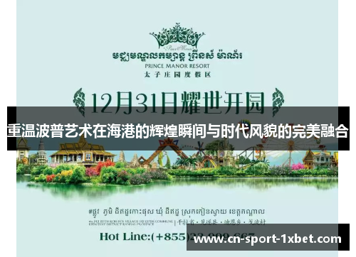 重温波普艺术在海港的辉煌瞬间与时代风貌的完美融合 重温波普艺术在海港的辉煌瞬间与时代风貌的完美融合