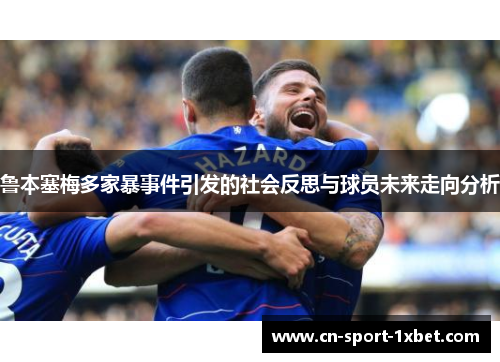 鲁本塞梅多家暴事件引发的社会反思与球员未来走向分析 鲁本塞梅多家暴事件引发的社会反思与球员未来走向分析